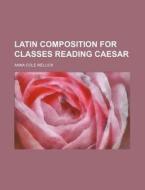 Latin Composition For Classes Reading Ca di Anna Cole Mellick edito da Rarebooksclub.com