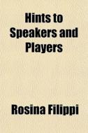 Hints To Speakers And Players di Rosina Filippi edito da General Books