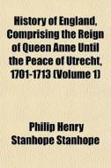 History Of England, Comprising The Reign di Philip Henry Stanhope Stanhope edito da General Books