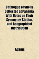 Catalogue Of Shells Collected At Panama, di Matthew Adams edito da General Books