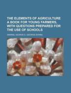 The Elements of Agriculture A Book for Young Farmers, with Questions Prepared for the Use of Schools di George E. Waring edito da Books LLC, Reference Series