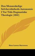 Den Menneskelige Selvbevidstheds Autonomie I VOR Tids Dogmatiske Theologie (1841) di Hans Lassen Martensen edito da Kessinger Publishing