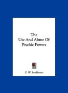 The Use and Abuse of Psychic Powers di C. W. Leadbeater edito da Kessinger Publishing
