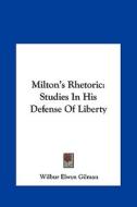 Milton's Rhetoric: Studies in His Defense of Liberty di Wilbur Elwyn Gilman edito da Kessinger Publishing
