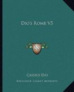 Dio's Rome V5 di Cassius Dio edito da Kessinger Publishing