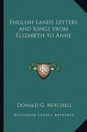 English Lands Letters and Kings from Elizabeth to Anne di Donald G. Mitchell edito da Kessinger Publishing
