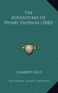 The Adventures of Henry Hudson (1842) di Lambert Lilly edito da Kessinger Publishing