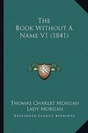 The Book Without a Name V1 (1841) di Thomas Charles Morgan, Lady Morgan edito da Kessinger Publishing