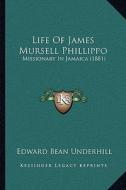 Life of James Mursell Phillippo: Missionary in Jamaica (1881) di Edward Bean Underhill edito da Kessinger Publishing