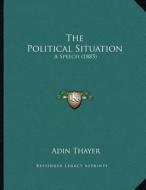 The Political Situation: A Speech (1885) di Adin Thayer edito da Kessinger Publishing