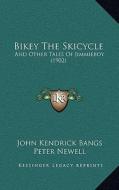 Bikey the Skicycle: And Other Tales of Jimmieboy (1902) di John Kendrick Bangs edito da Kessinger Publishing