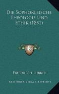 Die Sophokleische Theologie Und Ethik (1851) di Friedrich Lubker edito da Kessinger Publishing