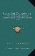 Uber Die Dummheit: Eine Umschau Im Gebiete Menschlicher Unzulanglichkeit (1909) di Leopold Loewenfeld edito da Kessinger Publishing