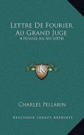 Lettre de Fourier Au Grand Juge: 4 Nivose an XII (1874) di Charles Pellarin edito da Kessinger Publishing