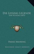 Die Lessing Legende: Eine Rettung (1893) di Franz Mehring edito da Kessinger Publishing