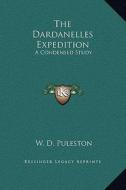 The Dardanelles Expedition: A Condensed Study di W. D. Puleston edito da Kessinger Publishing