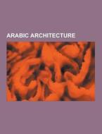 Arabic Architecture di Source Wikipedia edito da University-press.org