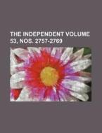 The Independent Volume 53, Nos. 2757-2769 di Books Group edito da Rarebooksclub.com