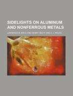 Sidelights on Aluminum and Nonferrous Metals di Lawrence M. Brile edito da Rarebooksclub.com