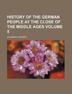 History of the German People at the Close of the Middle Ages Volume 5 di Johannes Janssen edito da Rarebooksclub.com