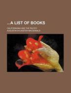 A List of Books; Californiana and the Pacific di Augustin Sylvester MacDonald edito da Rarebooksclub.com