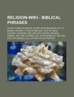 Religion - Biblical Phrases: Blood Curse, Blood Of Christ, Burning Bush, But To Bring A Sword, Cities Of Refuge, Coat Of Many Colors, Covenant, Delive di Source Wikia edito da Books Llc, Wiki Series