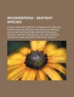 Wookieepedia - Sentient Species: Extinct Sentient Species, Extragalactic Species, Force-sensitive Species, Individuals By Species, Races And Species S di Source Wikia edito da Books Llc, Wiki Series