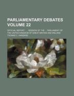 Parliamentary Debates Volume 22; Official Report Session of the Parliament of the United Kingdom of Great Britain and Ireland di Thomas C. Hansard edito da Rarebooksclub.com