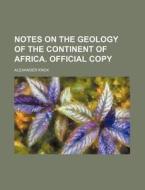 Notes on the Geology of the Continent of Africa. Official Copy di Alexander Knox edito da Rarebooksclub.com