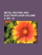 Metal Record and Electroplater Volume 2, No. 12 di Anonymous edito da Rarebooksclub.com
