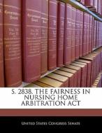 S. 2838, The Fairness In Nursing Home Arbitration Act edito da Bibliogov