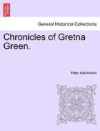 Chronicles of Gretna Green. di Peter Hutchinson edito da British Library, Historical Print Editions