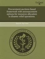 Procurement Auctions-based Framework With Announcement Options For Resources Allocation In Disaster Relief Operations. di Mustafa Alp Ertem edito da Proquest, Umi Dissertation Publishing