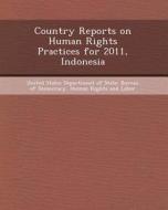 Country Reports on Human Rights Practices for 2011, Indonesia di Kayode Badiru edito da Bibliogov
