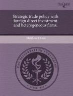 Strategic Trade Policy With Foreign Direct Investment And Heterogeneous Firms. di Matthew T Cole edito da Proquest, Umi Dissertation Publishing