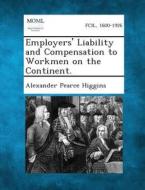 Employers' Liability and Compensation to Workmen on the Continent. di Alexander Pearce Higgins edito da Gale, Making of Modern Law