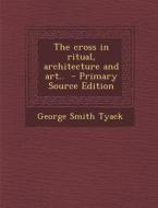 The Cross in Ritual, Architecture and Art.. di George Smith Tyack edito da Nabu Press