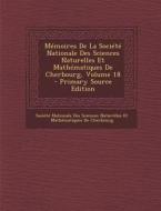 Memoires de La Societe Nationale Des Sciences Naturelles Et Mathematiques de Cherbourg, Volume 18 edito da Nabu Press