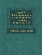Applied Thermodynamics for Engineers - Primary Source Edition di William Duane Ennis edito da Nabu Press