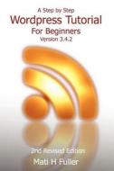 A Step By Step Wordpress Tutorial For Beginners, Version 3.4.2 di Mati H Fuller edito da Lulu.com
