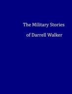 The Military Stories of Darrell Walker di Darrell Walker edito da Lulu.com