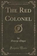 The Red Colonel (classic Reprint) di George Edgar edito da Forgotten Books