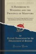 A Handbook To Winnipeg And The Province Of Manitoba di British Association for the Adv Science edito da Forgotten Books