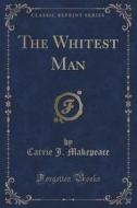 The Whitest Man (classic Reprint) di Carrie J Makepeace edito da Forgotten Books