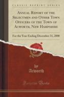 Annual Report Of The Selectmen And Other Town Officers Of The Town Of Acworth, New Hampshire di Acworth Acworth edito da Forgotten Books
