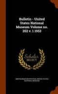 Bulletin - United States National Museum Volume No. 202 V. 1 1953 di Smithsonian Institution edito da Arkose Press