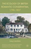 The Ecology of British Romantic Conservatism, 1790-1837 di Katey Castellano edito da Palgrave Macmillan