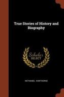 True Stories of History and Biography di Nathaniel Hawthorne edito da CHIZINE PUBN