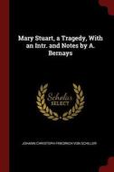 Mary Stuart, a Tragedy, with an Intr. and Notes by A. Bernays di Johann Christoph Friedrich von Schiller edito da CHIZINE PUBN