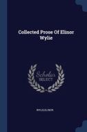 Collected Prose Of Elinor Wylie di ELINOR WYLIE edito da Lightning Source Uk Ltd